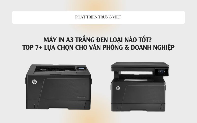 Máy In A3 Trắng Đen Loại Nào Tốt? Top 7+ Lựa Chọn Cho Văn Phòng &amp; Doanh Nghiệp